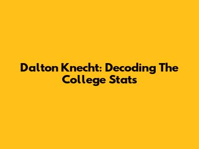 Dalton Knecht: Decoding The College Stats