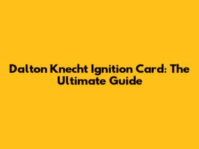 Dalton Knecht Ignition Card: The Ultimate Guide