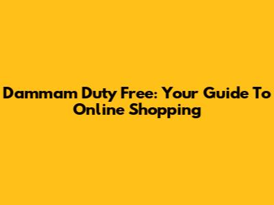 Dammam Duty Free: Your Guide To Online Shopping