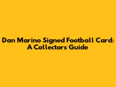 Dan Marino Signed Football Card: A Collector's Guide