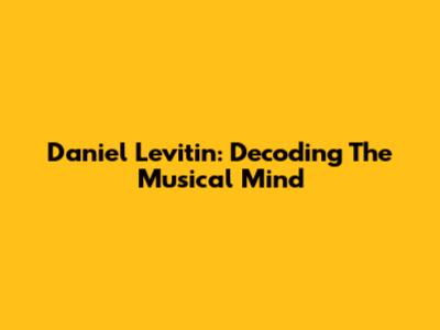 Daniel Levitin: Decoding The Musical Mind