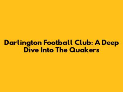 Darlington Football Club: A Deep Dive Into The Quakers