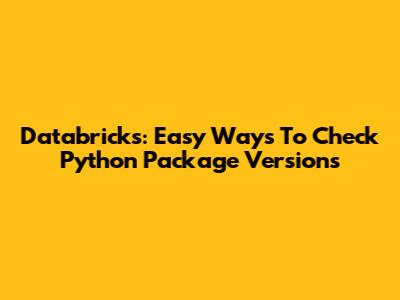 Databricks: Easy Ways To Check Python Package Versions