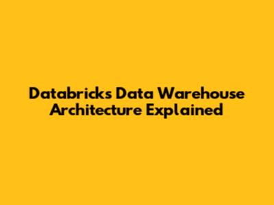 Databricks Data Warehouse Architecture Explained
