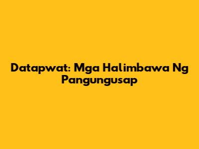 Datapwat: Mga Halimbawa Ng Pangungusap