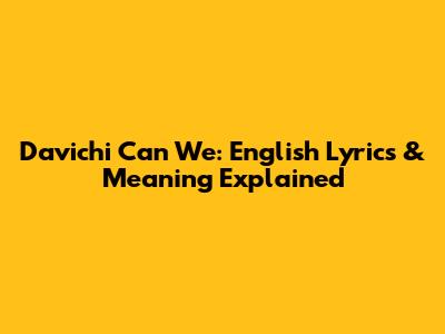 Davichi Can We: English Lyrics & Meaning Explained