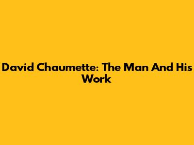 David Chaumette: The Man And His Work