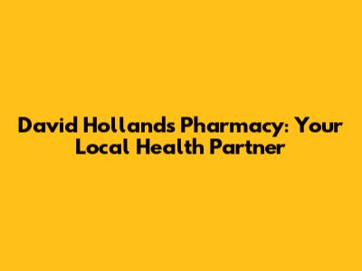 David Hollands Pharmacy: Your Local Health Partner