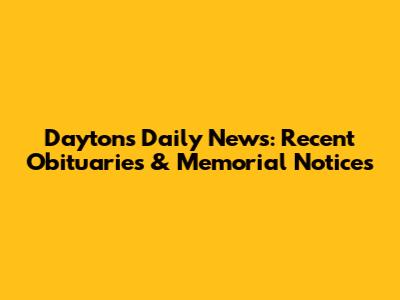 Dayton's Daily News: Recent Obituaries & Memorial Notices