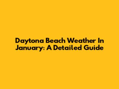 Daytona Beach Weather In January: A Detailed Guide