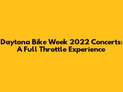 Daytona Bike Week 2022 Concerts: A Full Throttle Experience