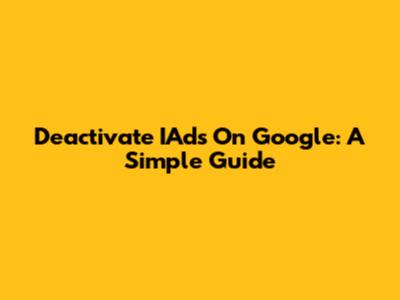 Deactivate IAds On Google: A Simple Guide