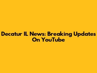 Decatur IL News: Breaking Updates On YouTube