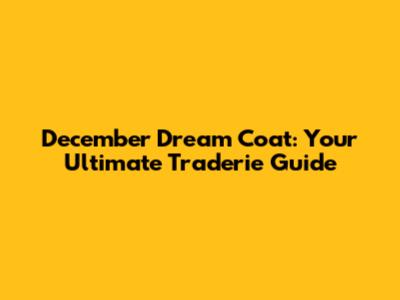 December Dream Coat: Your Ultimate Traderie Guide