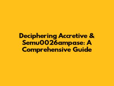 Deciphering Accretive & Semu0026ampase: A Comprehensive Guide