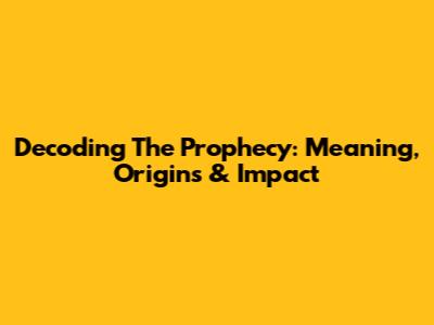 Decoding 'The Prophecy': Meaning, Origins & Impact