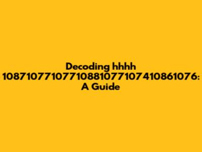 Decoding 'hhhh 10871077107710881077107410861076': A Guide