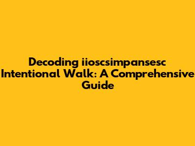 Decoding 'iioscsimpansesc Intentional Walk': A Comprehensive Guide