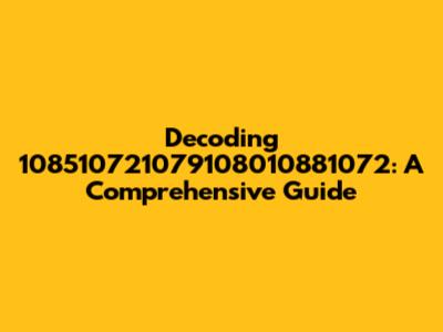 Decoding 108510721079108010881072: A Comprehensive Guide