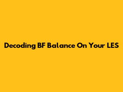 Decoding BF Balance On Your LES