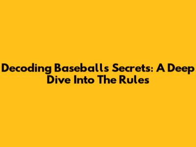 Decoding Baseball's Secrets: A Deep Dive Into The Rules