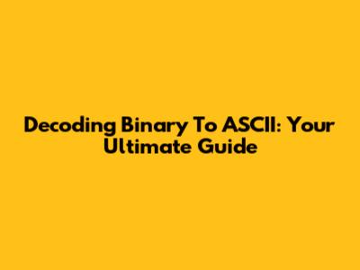 Decoding Binary To ASCII: Your Ultimate Guide