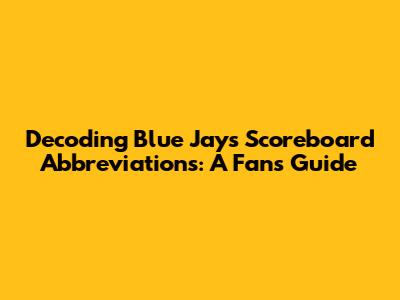 Decoding Blue Jays Scoreboard Abbreviations: A Fan's Guide