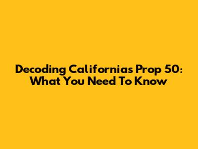 Decoding California's Prop 50: What You Need To Know