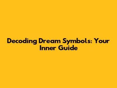 Decoding Dream Symbols: Your Inner Guide