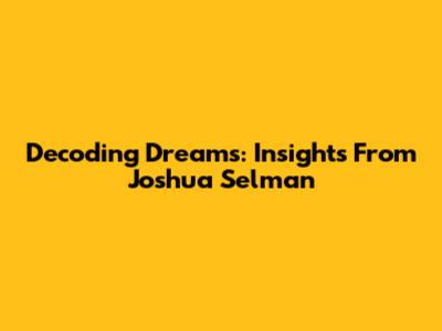 Decoding Dreams: Insights From Joshua Selman