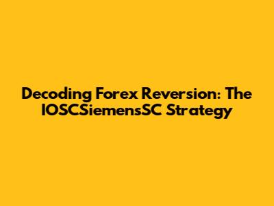 Decoding Forex Reversion: The IOSCSiemensSC Strategy