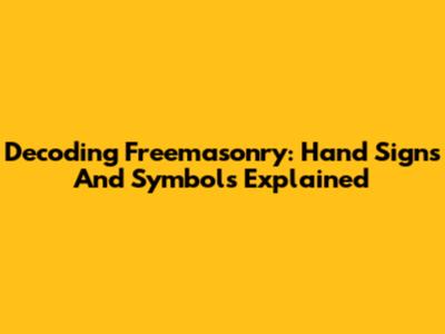 Decoding Freemasonry: Hand Signs And Symbols Explained