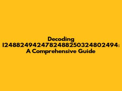 Decoding I2488249424782488250324802494: A Comprehensive Guide