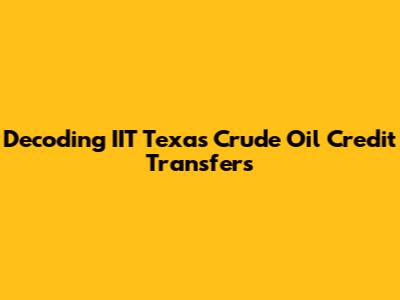 Decoding IIT Texas Crude Oil Credit Transfers