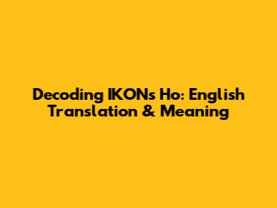 Decoding IKON's Ho: English Translation & Meaning