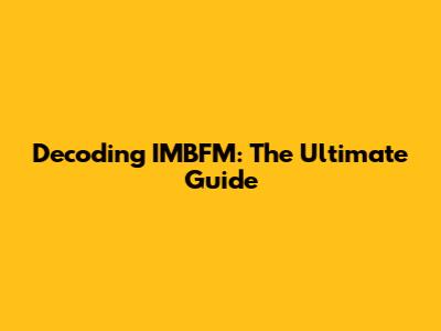 Decoding IMBFM: The Ultimate Guide
