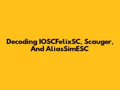 Decoding IOSCFelixSC, Scauger, And AliasSimESC
