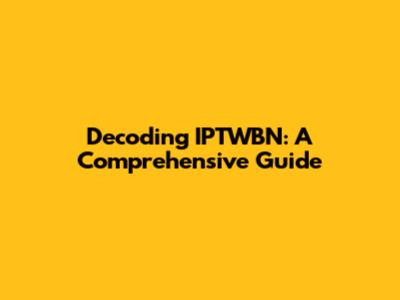 Decoding IPTWBN: A Comprehensive Guide