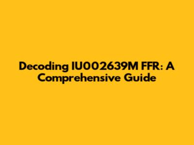 Decoding IU002639M FFR: A Comprehensive Guide
