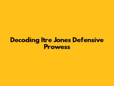 Decoding Itre Jones' Defensive Prowess