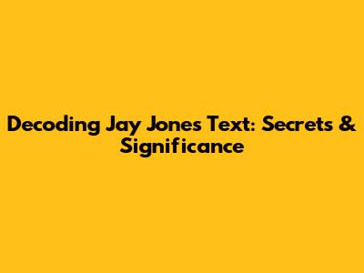 Decoding Jay Jones' Text: Secrets & Significance