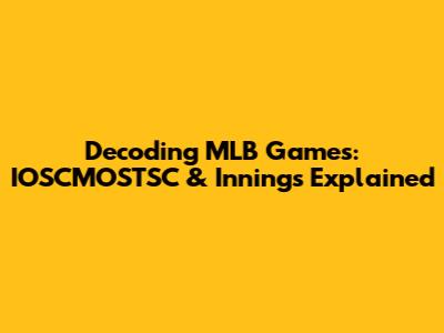 Decoding MLB Games: IOSCMOSTSC & Innings Explained