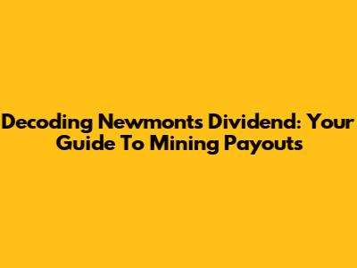 Decoding Newmont's Dividend: Your Guide To Mining Payouts
