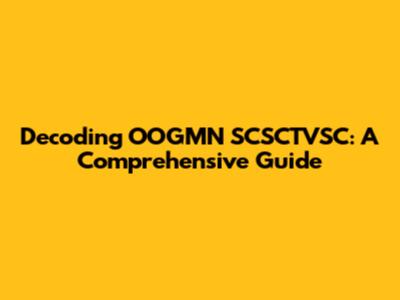 Decoding OOGMN SCSCTVSC: A Comprehensive Guide