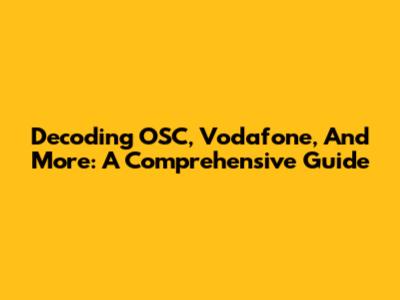 Decoding OSC, Vodafone, And More: A Comprehensive Guide
