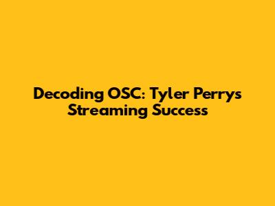 Decoding OSC: Tyler Perry's Streaming Success