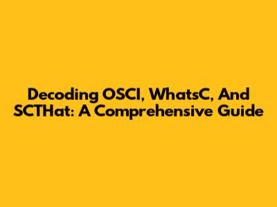 Decoding OSCI, WhatsC, And SCTHat: A Comprehensive Guide