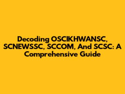 Decoding OSCIKHWANSC, SCNEWSSC, SCCOM, And SCSC: A Comprehensive Guide
