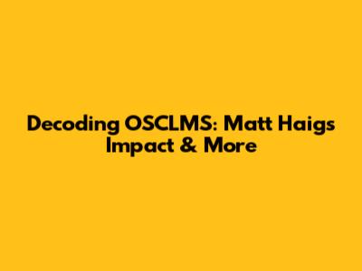 Decoding OSCLMS: Matt Haig's Impact & More