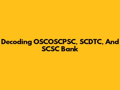 Decoding OSCOSCPSC, SCDTC, And SCSC Bank